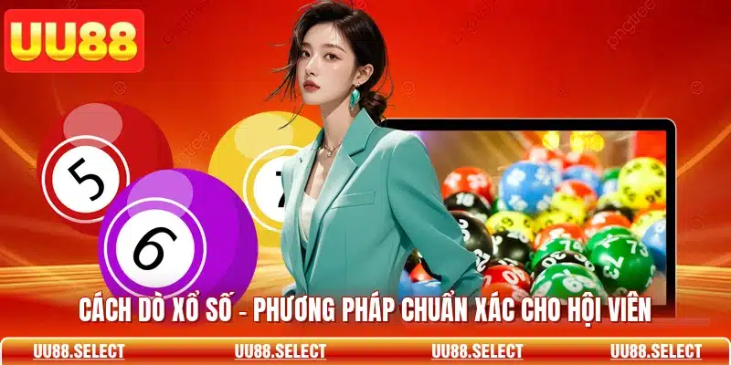 Cách Dò Xổ Số - Phương Pháp Chuẩn Xác Cho Hội Viên