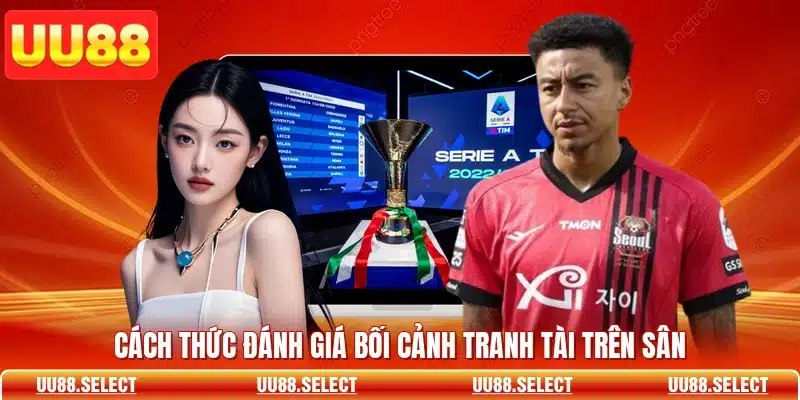 Cách thức đánh giá bối cảnh tranh tài trên sân