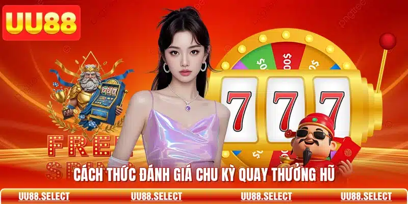Cách thức đánh giá chu kỳ quay thưởng hũ
