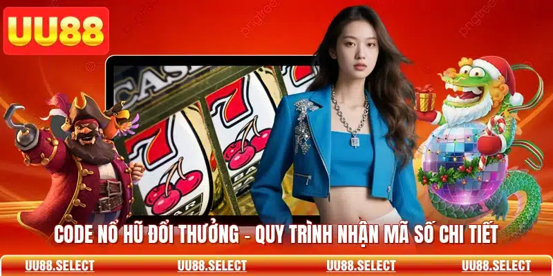 Code Nổ Hũ Đổi Thưởng - Quy Trình Nhận Mã Số Chi Tiết