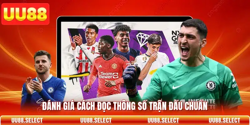 Đánh giá cách đọc thông số trận đấu chuẩn