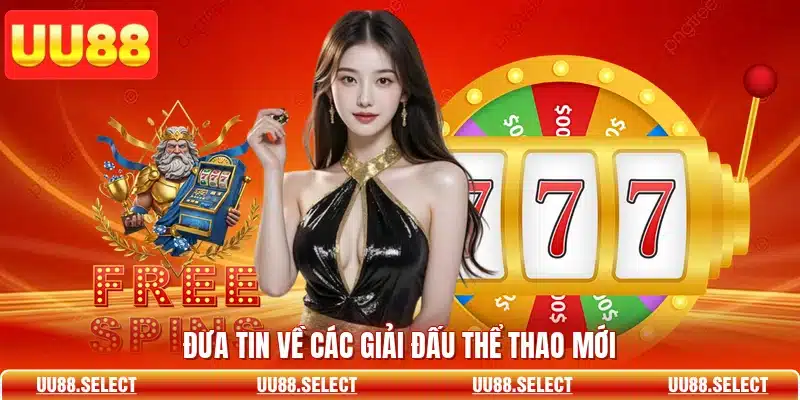 Đưa tin về các giải đấu thể thao mới
