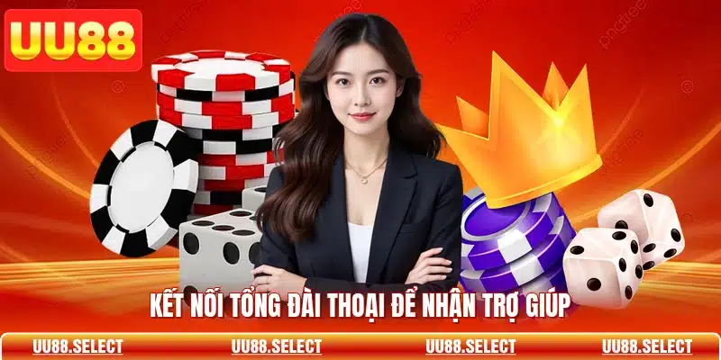 Kết nối tổng đài thoại để nhận trợ giúp