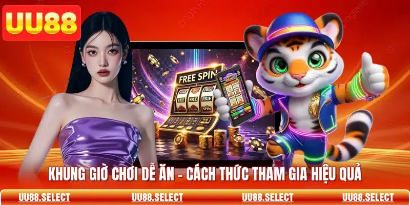 Khung Giờ Chơi Dễ Ăn - Cách Thức Tham Gia Hiệu Quả