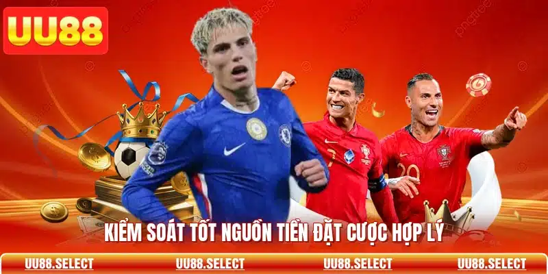 Kiểm soát tốt nguồn tiền đặt cược hợp lý
