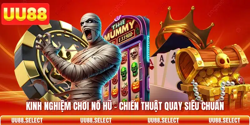 Kinh Nghiệm Chơi Nổ Hũ - Chiến Thuật Quay Siêu Chuẩn