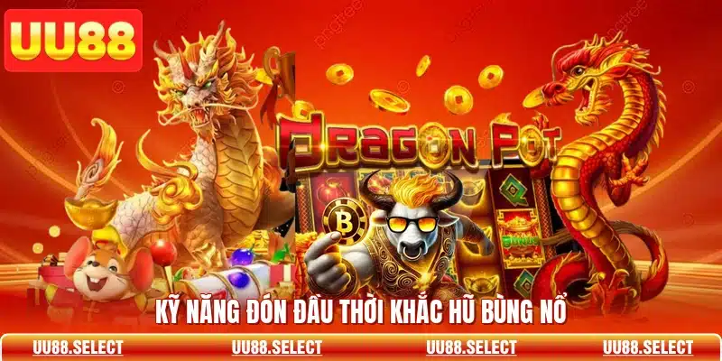 Kỹ năng đón đầu thời khắc hũ bùng nổ