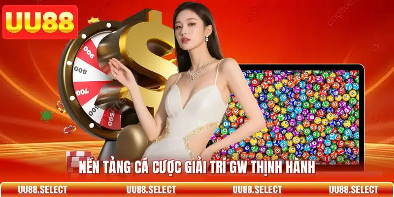 Nền tảng cá cược giải trí GW thịnh hành