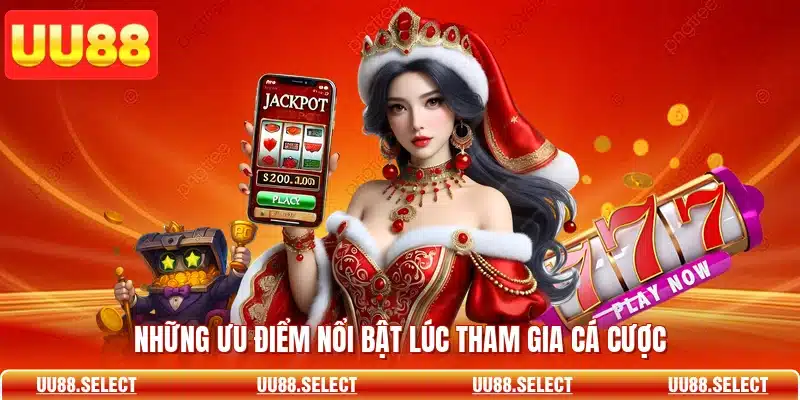 Những ưu điểm nổi bật lúc tham gia cá cược