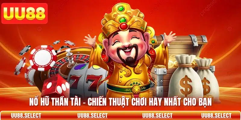 Nổ Hũ Thần Tài - Chiến Thuật Chơi Hay Nhất Cho Bạn