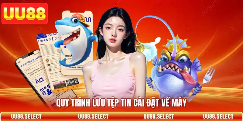 Quy trình lưu tệp tin cài đặt về máy