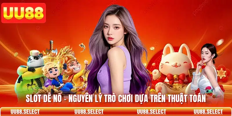 Slot Dễ Nổ - Nguyên Lý Trò Chơi Dựa Trên Thuật Toán