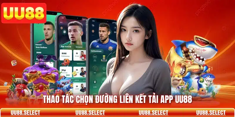 Thao tác chọn đường liên kết tải app UU88