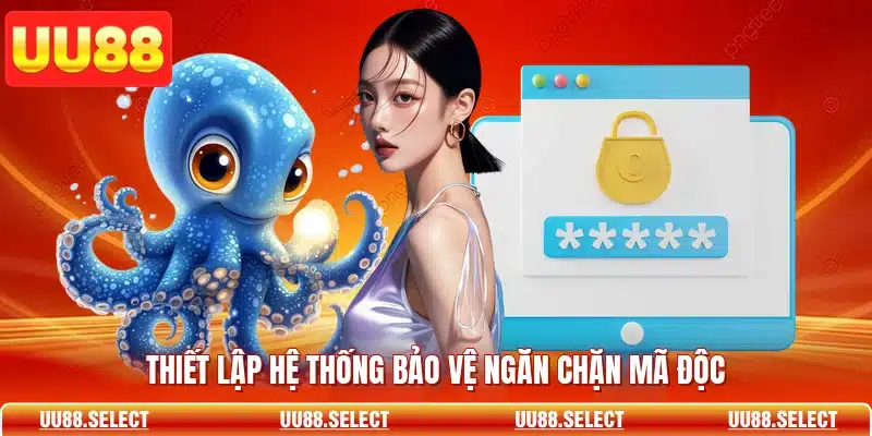 Thiết lập hệ thống bảo vệ ngăn chặn mã độc