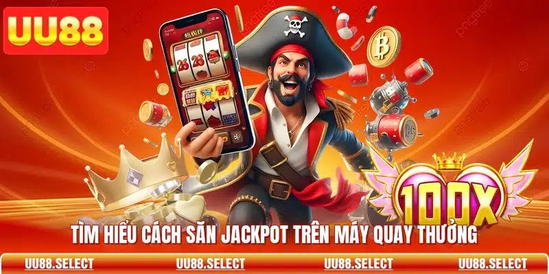 Tìm hiểu cách săn jackpot trên máy quay thưởng