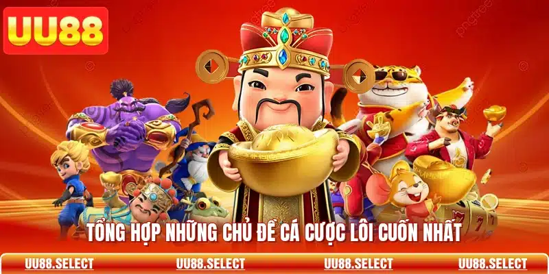 Tổng hợp những chủ đề cá cược lôi cuốn nhất