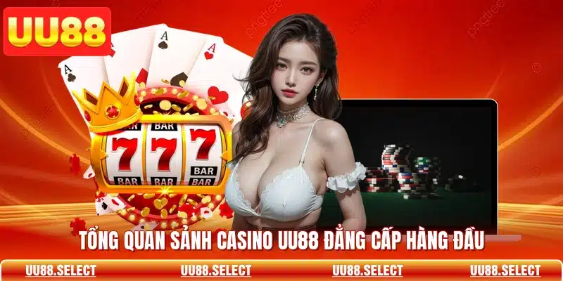 Tổng quan sảnh casino UU88 đẳng cấp hàng đầu