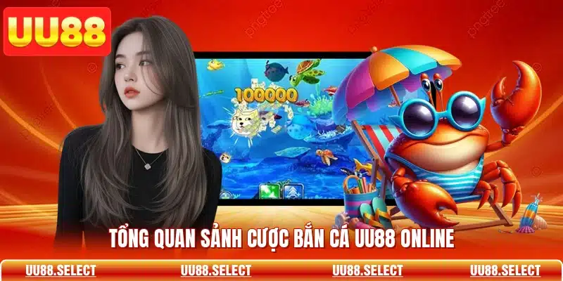 Tổng quan sảnh cược bắn cá UU88 online