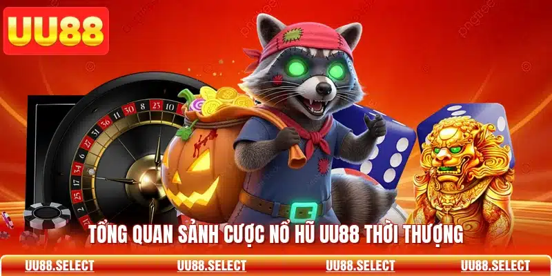 Tổng quan sảnh cược nổ hũ UU88 thời thượng