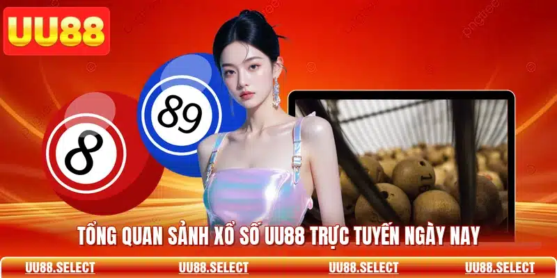 Tổng quan sảnh xổ số UU88 trực tuyến ngày nay