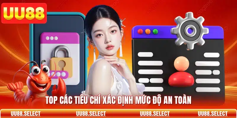 Top các tiêu chí xác định mức độ an toàn