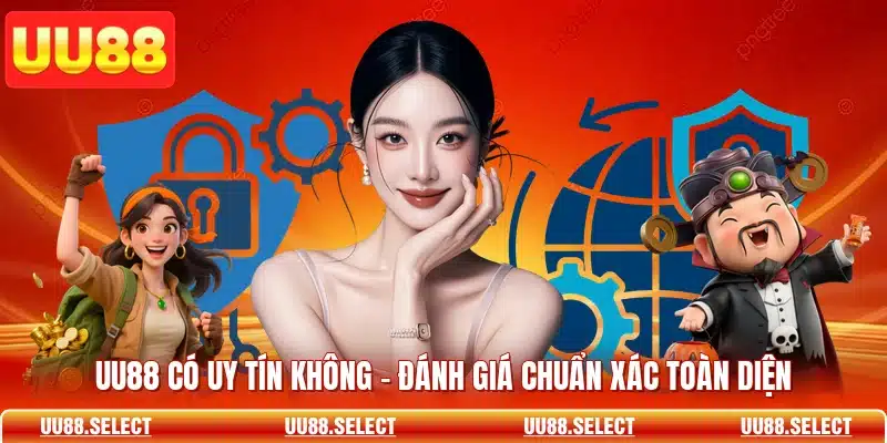 UU88 Có Uy Tín Không - Đánh Giá Chuẩn Xác Toàn Diện